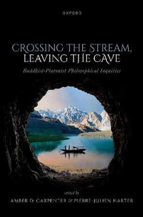 Crossing the Stream, Leaving the Cave: Buddhist-Platonist Philosophical Inquiries by Amber D. Carpenter 9780198880844