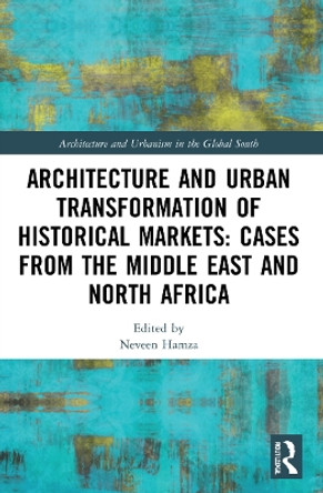 Architecture and Urban Transformation of Historical Markets: Cases from the Middle East and North Africa by Neveen Hamza 9780367697822