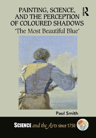 Painting, Science, and the Perception of Coloured Shadows: ‘The Most Beautiful Blue’ by Paul Smith 9780367716424