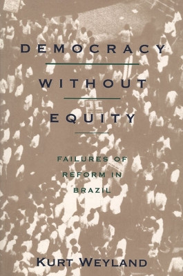 Democracy Without Equity: Failures of Reform in Brazil by Kurt Weyland 9780822955832