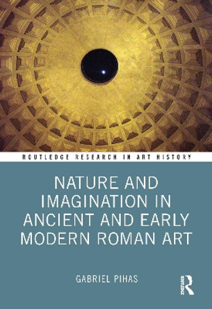Nature and Imagination in Ancient and Early Modern Roman Art by Gabriel Pihas 9781032105604