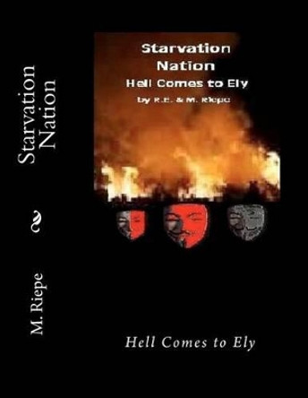 Starvation Nation: Hell Comes to Ely by R E Riepe 9781481182836