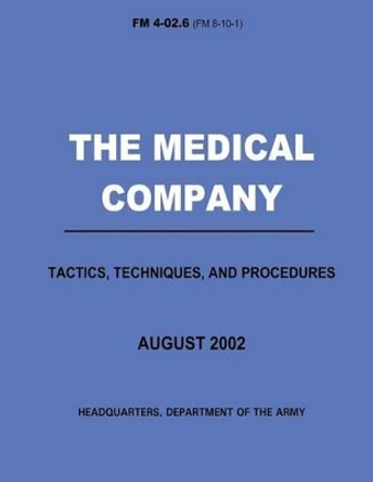 The Medical Company Tactics, Techniques, and Procedures (FM 4-02.6) by Department Of the Army 9781481203173
