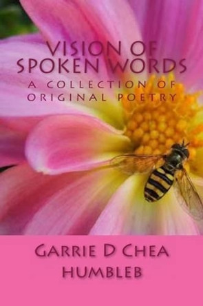 Vision of Spoken Words: an original collection of poetry by Garrie D Chea 9781481219549