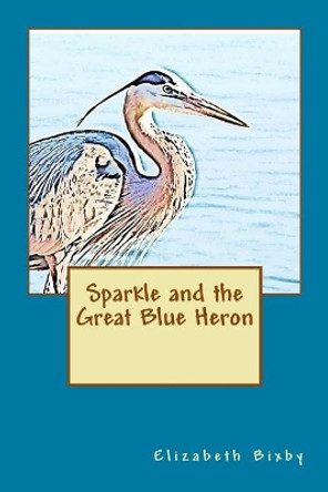 Sparkle and the Great Blue Heron by Elizabeth a Bixby 9781481225502