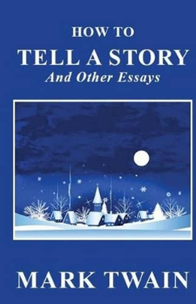 How to Tell a Story and other Essays by Mark Twain 9781481246989