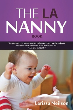 The LA Nanny Book: A Book for Nannies and Parents by Larissa Neilson 9781481768191