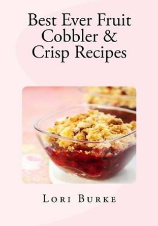 Best Ever Fruit Cobbler & Crisp Recipes by Lori Burke 9781481845502