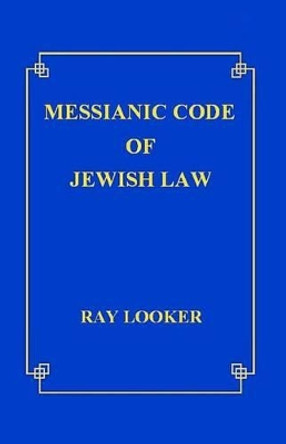 Messianic Code of Jewish Law by Ray Looker Jr 9781481850179