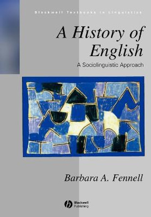 A History of English: A Sociolinguistic Approach by Barbara Fennell