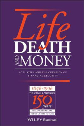 Life, Death and Money: Actuaries and the Development of Social and Financial Markets by Derek Renn