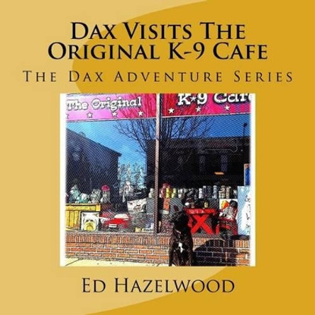 Dax Visits The Original K-9 Cafe: The Dax Adventure Series by Ed Hazelwood 9781481890045