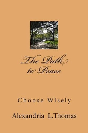 The Path to Peace: Choose Wisely by Alexandria L Thomas 9781481897020