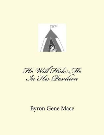 He Will Hide Me In His Pavilion by Byron Gene Mace 9781481914246