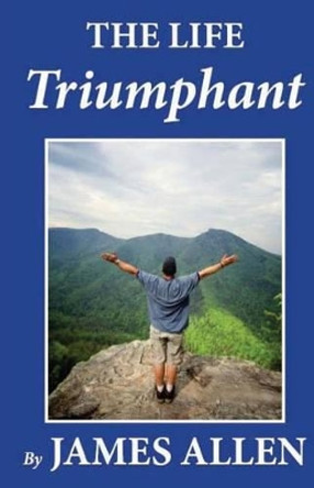 The Life Triumphant by James Allen 9781481274203