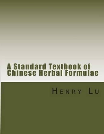A Standard Textbook of Chinese Herbal Formulae by Henry C Lu 9781481813860