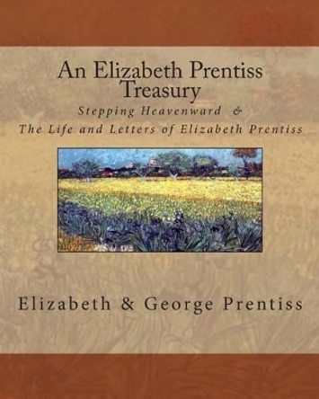 An Elizabeth Prentiss Treasury: Stepping Heavenward & The Life and Letters of Elizabeth Prentiss by George Prentiss 9781481815185