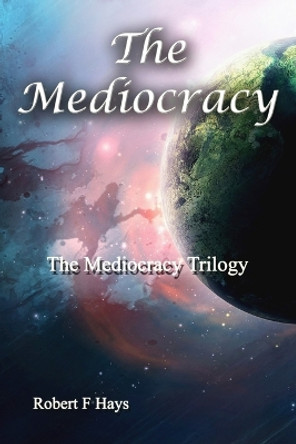 The Mediocracy: The Mediocracy Trilogy by Robert F Hays 9781481851169