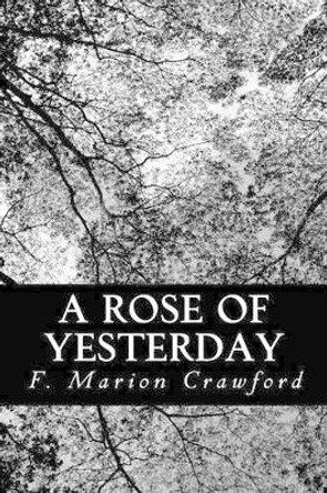 A Rose of Yesterday by F Marion Crawford 9781481868914