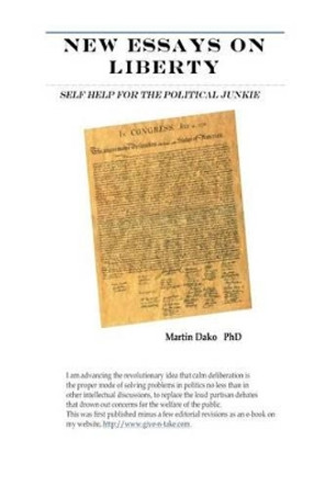 New Essays on Liberty: Self-Help for the Political Junkie by Martin Dako Phd 9781481869683