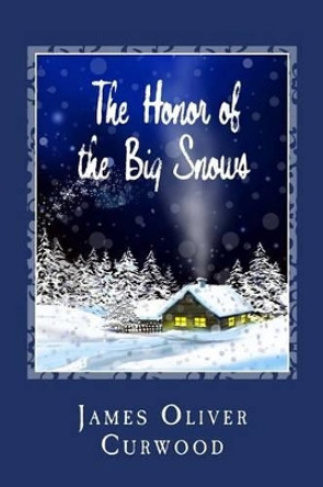 The Honor of the Big Snows by James Oliver Curwood 9781481911955