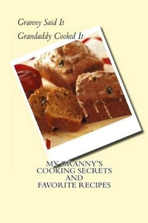 My Granny's Cooking Secrets and Favorite Recipes: Granny Said It and Grandaddy Cooked It by J Martin 9781481913010
