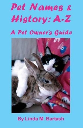 Pet Names and History: A-Z: A Pet Owner's Guide by Linda M Bartash 9781481924214