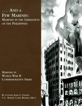 ...And A Few Marines: Marines in the Liberation of the Philippines by John C Chapin 9781481999908