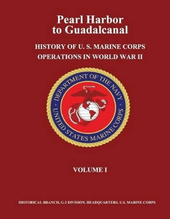 Pearl Harbor to Guadalcanal: History of U. S. Marine Corps Operations in World War II, Volume I by Usmc Major Verle E Ludwig 9781481969253