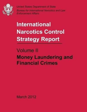 International Narcotics Control Strategy Report - Volume II: Money Laundering and Financial Crimes by International Narcotics and Law Enforcem 9781481985581