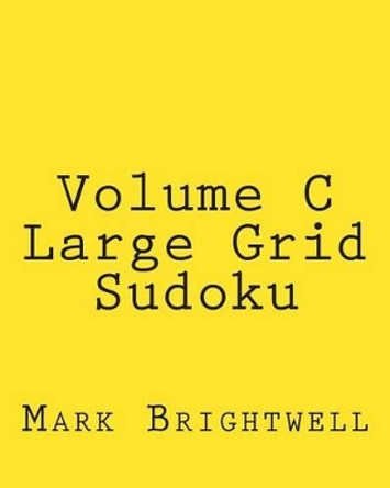 Volume C Large Grid Sudoku: Easy to Read, Large Grid Sudoku Puzzles by Mark Brightwell 9781482024715