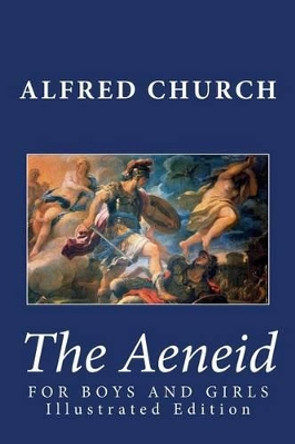 The Aeneid for Boys and Girls (Illustrated Edition) by Alfred Church 9781482034332