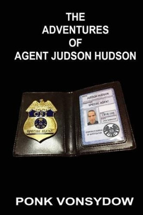 The Adventures of Agent Judson Hudson by Ponk Vonsydow 9781482071979