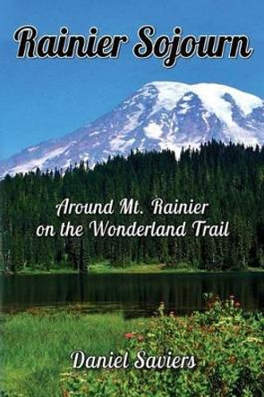 Rainier Sojourn: Around Rainier on the Wonderland Trail by Daniel Saviers 9781482300932