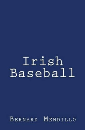 Irish Baseball by Bernard Mendillo 9781482312867