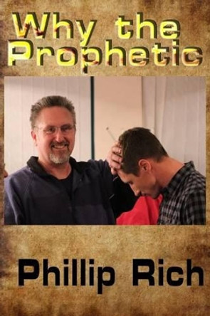 Why the Prophetic by Phillip Rich 9781482336269