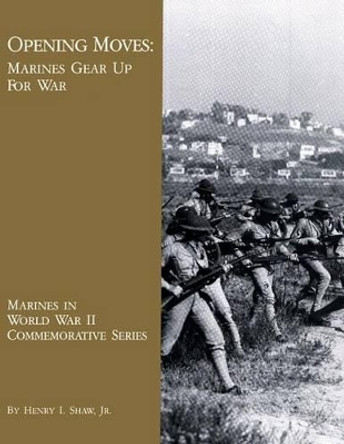 Opening Moves: Marines Gear Up For War by Henry I Shaw Jr 9781482336832