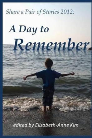 Share a Pair of Stories 2012: A Day to Remember by Elizabeth-Anne Kim 9781482378368