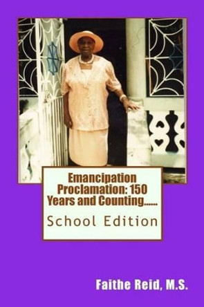 Emancipation Proclamation 150 Years and Counting....School Edition by M S Faithe a Reid 9781482069280