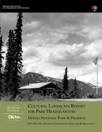 Cultural Landscape Report for Park Headquarters, Denali National Park by Margie Coffin Brown 9781482348248