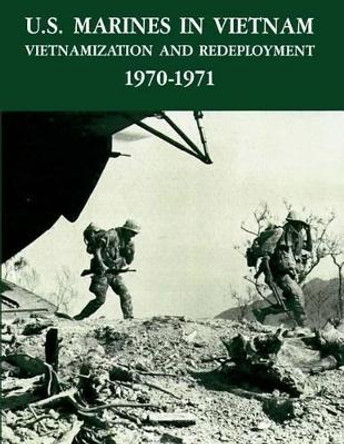 U.S. Marines in Vietnam: Vietnamization and Redeployment 1970 - 1971 by Terrence P Murray Usmc 9781482384123