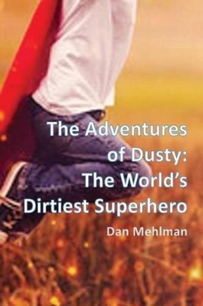 The Adventures of Dusty: The World's Dirtiest Superhero by Dan Mehlman 9781482399691