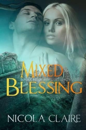 Mixed Blessing (Mixed Blessing Mystery, Book 1) by Nicola Claire 9781482537512