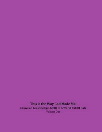 This is the Way God Made Me: Essays on Growing Up LGBTQ in a World Full of Hate- Volume One by Trina Zielinski Anderson 9781482549461