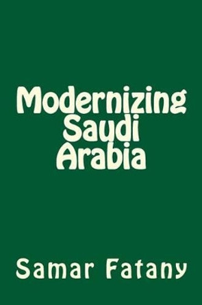 Modernizing Saudi Arabia by Samar H Fatany 9781482509984