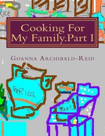 Cooking For My Family.Part I: My Family Crafts and Hobbies by Charles Archibald-Reid 9781482532302