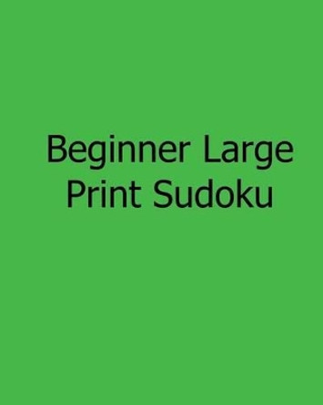 Beginner Large Print Sudoku: Fun, Large Print Sudoku Puzzles by Eric Bardin 9781482542141