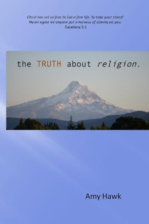 The Truth About Religion by Amy Hawk 9781482564235