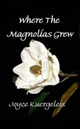 Where the Magnolias Grew by Joyce Kuergeleis 9781482747027