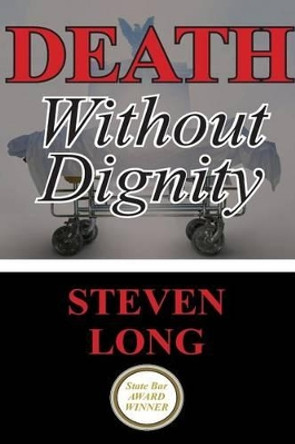 Death Without Dignity: America's Longest and Most Expensive Criminal Trial by Dr Steven Long 9781482592474